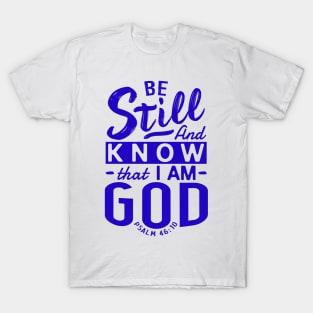 Be Still And Know That I Am God. Psalm 46:10 T-Shirt